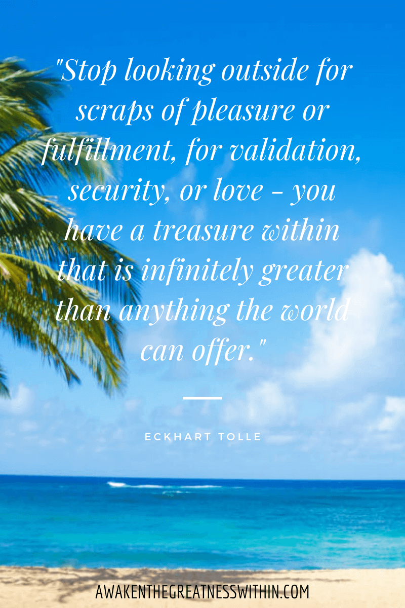 Inspirational Eckhart Tolle Quotes On Success - "Stop looking outside for scraps of pleasure or fulfillment, for validation, security, or love - you have a treasure within that is infinitely greater than anything the world can offer." Eckhart Tolle