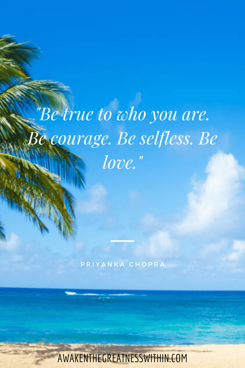 Inspirational Priyanka Chopra Quotes On Success - "Be true to who you are. Be courage. Be selfless. Be love." Priyanka Chopra