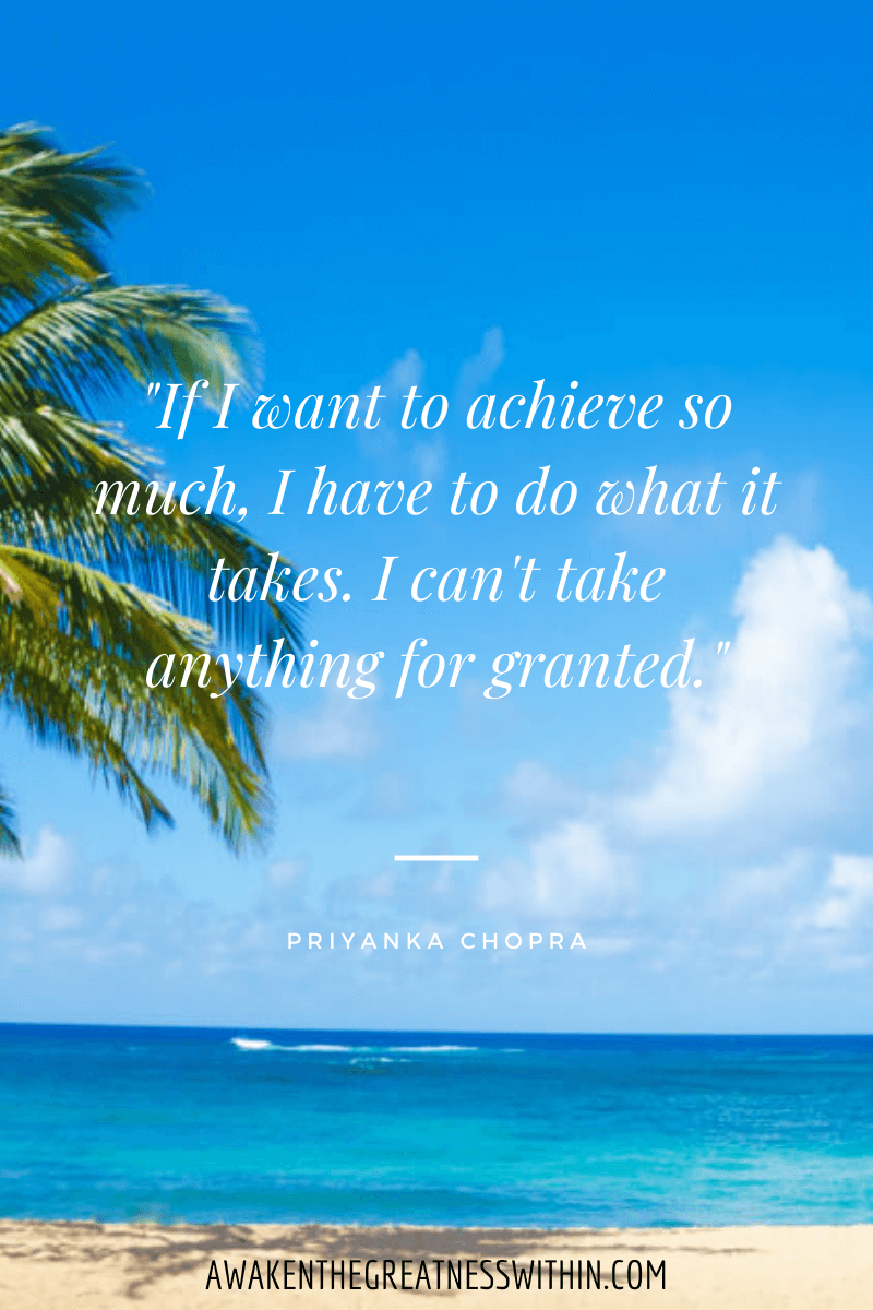 Inspirational Priyanka Chopra Quotes On Success - "If I want to achieve so much, I have to do what it takes. I can't take anything for granted." Priyanka Chopra