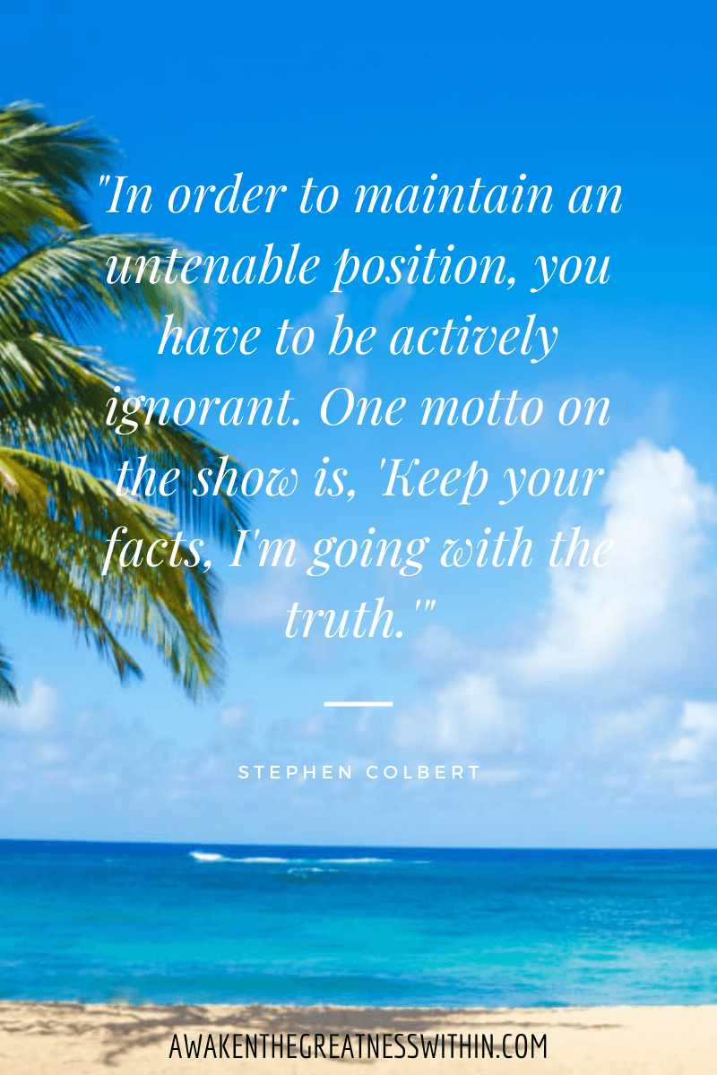 Inspirational Stephen Colbert Quotes On Success - "In order to maintain an untenable position, you have to be actively ignorant. One motto on the show is, 'Keep your facts, I'm going with the truth.'" Stephen Colbert